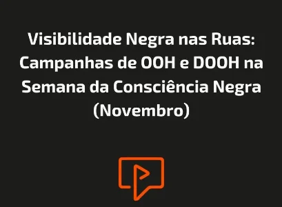 Visibilidade Negra nas Ruas: Campanhas de OOH e DOOH na Semana da Consci&ecirc;ncia Negra (Novembro)