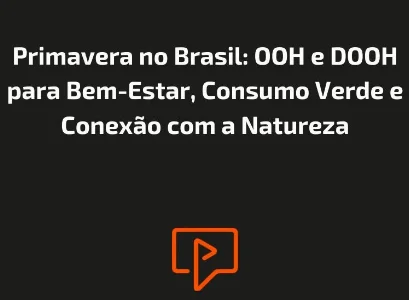 Primavera no Brasil: OOH e DOOH para Bem-Estar, Consumo Verde e Conex&atilde;o com a Natureza