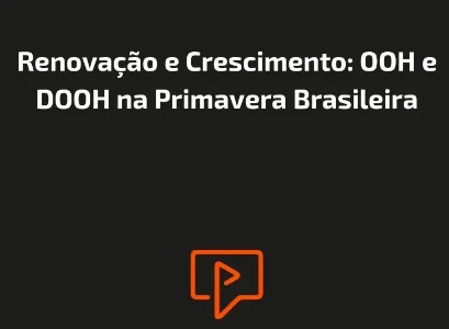 Renova&ccedil;&atilde;o e Crescimento: OOH e DOOH na Primavera Brasileira