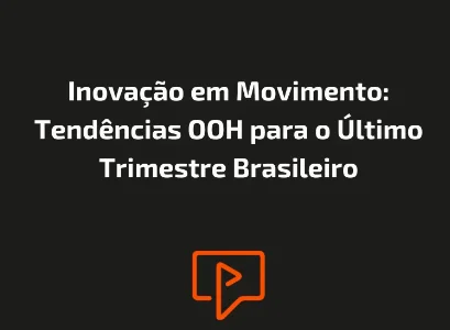 Inova&ccedil;&atilde;o em Movimento: Tend&ecirc;ncias OOH para o &Uacute;ltimo Trimestre Brasileiro