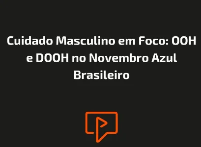 Cuidado Masculino em Foco: OOH e DOOH no Novembro Azul Brasileiro