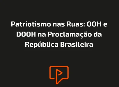 Patriotismo nas Ruas: OOH e DOOH na Proclama&ccedil;&atilde;o da Rep&uacute;blica Brasileira
