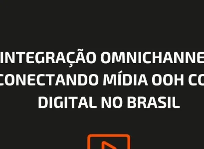 INTEGRA&Ccedil;&Atilde;O OMNICHANNEL: CONECTANDO M&Iacute;DIA OOH COM DIGITAL NO BRASIL
