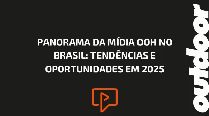 PANORAMA DA M&Iacute;DIA OOH NO BRASIL: TEND&Ecirc;NCIAS E OPORTUNIDADES EM 2025