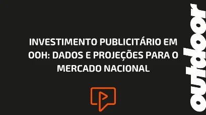 INVESTIMENTO PUBLICIT&Aacute;RIO EM OOH: DADOS E PROJE&Ccedil;&Otilde;ES PARA O MERCADO NACIONAL
