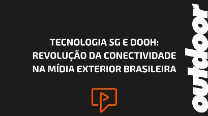 TECNOLOGIA 5G E DOOH: REVOLU&Ccedil;&Atilde;O DA CONECTIVIDADE NA M&Iacute;DIA EXTERIOR BRASILEIRA