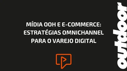 M&Iacute;DIA OOH E E-COMMERCE: ESTRAT&Eacute;GIAS OMNICHANNEL PARA O VAREJO DIGITAL