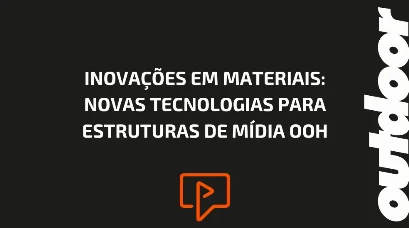 INOVA&Ccedil;&Otilde;ES EM MATERIAIS: NOVAS TECNOLOGIAS PARA ESTRUTURAS DE M&Iacute;DIA OOH