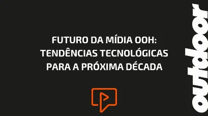 FUTURO DA M&Iacute;DIA OOH: TEND&Ecirc;NCIAS TECNOL&Oacute;GICAS PARA A PR&Oacute;XIMA D&Eacute;CADA