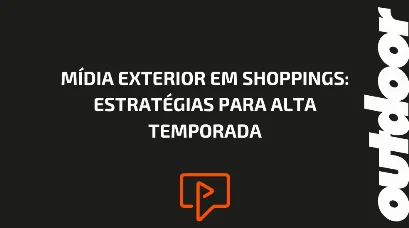 M&Iacute;DIA EXTERIOR EM SHOPPINGS: ESTRAT&Eacute;GIAS PARA ALTA TEMPORADA