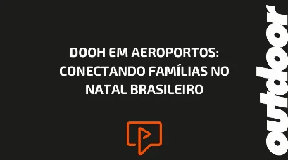 DOOH EM AEROPORTOS: CONECTANDO FAM&Iacute;LIAS NO NATAL BRASILEIRO