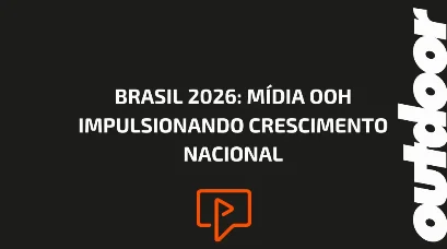 BRASIL 2026: M&Iacute;DIA OOH IMPULSIONANDO CRESCIMENTO NACIONAL