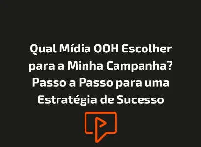 Qual M&iacute;dia OOH Escolher para a Minha Campanha? Passo a Passo para uma Estrat&eacute;gia de Sucesso