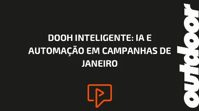 DOOH INTELIGENTE: IA E AUTOMA&Ccedil;&Atilde;O EM CAMPANHAS DE JANEIRO