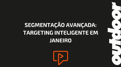 SEGMENTA&Ccedil;&Atilde;O AVAN&Ccedil;ADA: TARGETING INTELIGENTE EM JANEIRO