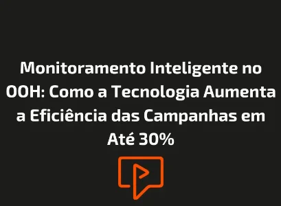 Monitoramento Inteligente no OOH: Como a Tecnologia Aumenta a Efici&ecirc;ncia das Campanhas em At&eacute; 30%