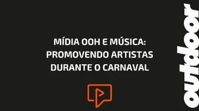 M&Iacute;DIA OOH E M&Uacute;SICA: PROMOVENDO ARTISTAS DURANTE O CARNAVAL