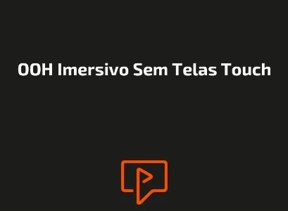 OOH Imersivo Sem Telas Touch