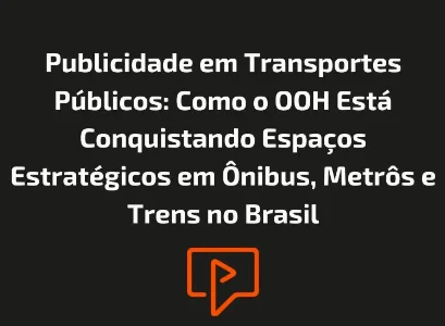 Publicidade em Transportes P&uacute;blicos: Como o OOH Est&aacute; Conquistando Espa&ccedil;os Estrat&eacute;gicos em &Ocirc;nibus, Metr&ocirc;s e Trens no Brasil