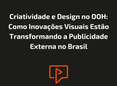 Criatividade e Design no OOH: Como Inova&ccedil;&otilde;es Visuais Est&atilde;o Transformando a Publicidade Externa no Brasil