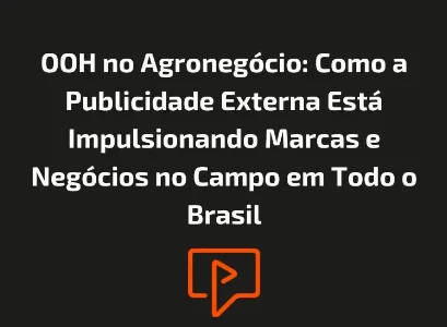 OOH no Agroneg&oacute;cio: Como a Publicidade Externa Est&aacute; Impulsionando Marcas e Neg&oacute;cios no Campo em Todo o Brasil