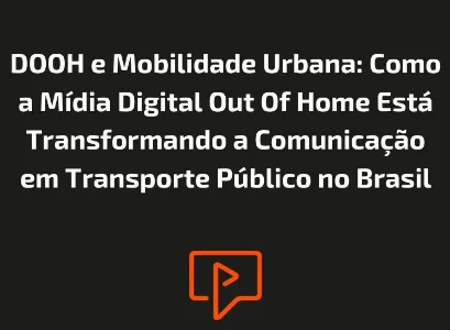 DOOH e Mobilidade Urbana: Como a M&iacute;dia Digital Out Of Home Est&aacute; Transformando a Comunica&ccedil;&atilde;o em Transporte P&uacute;blico no Brasil
