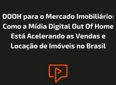 DOOH para o Mercado Imobili&aacute;rio: Como a M&iacute;dia Digital Out Of Home Est&aacute; Acelerando as Vendas e Loca&ccedil;&atilde;o de Im&oacute;veis no Brasil