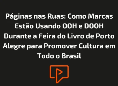 P&aacute;ginas nas Ruas: Como Marcas Est&atilde;o Usando OOH e DOOH Durante a Feira do Livro de Porto Alegre para Promover Cultura em Todo o Brasil