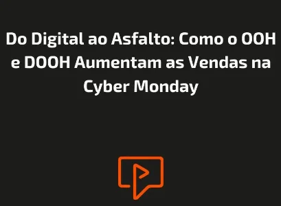 Do Digital ao Asfalto: Como o OOH e DOOH Aumentam as Vendas na Cyber Monday